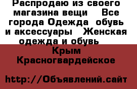 Распродаю из своего магазина вещи  - Все города Одежда, обувь и аксессуары » Женская одежда и обувь   . Крым,Красногвардейское